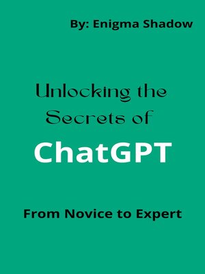 cover image of Unlocking the Secrets of ChatGPT ...  From Novice to Expert